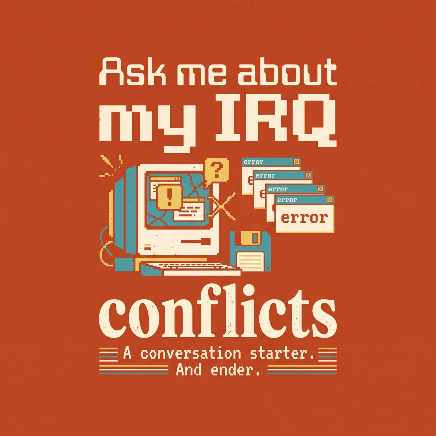 IRQ Conflicts print artwork: "Ask me about / my IRQ / conflicts"